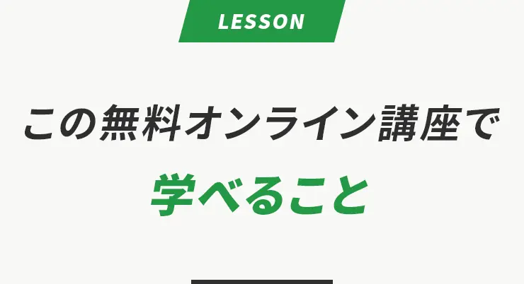 ”この無料オンライン講座で
                    学べること